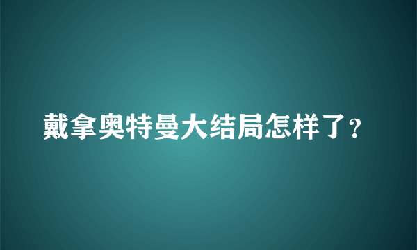 戴拿奥特曼大结局怎样了？