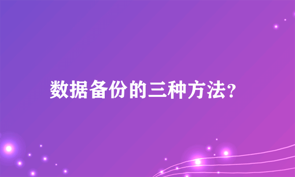 数据备份的三种方法？