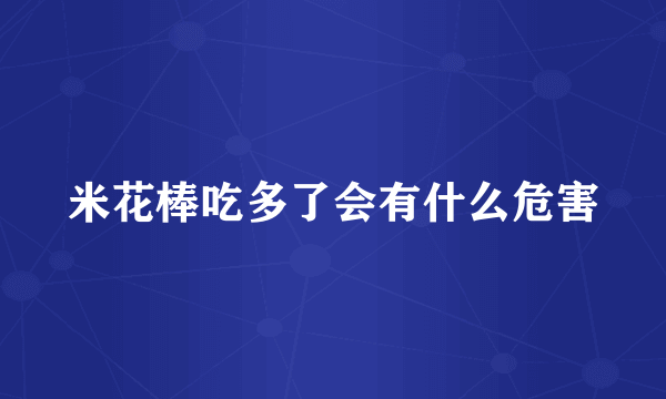 米花棒吃多了会有什么危害