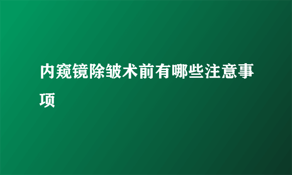 内窥镜除皱术前有哪些注意事项		