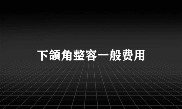 下颌角整容一般费用