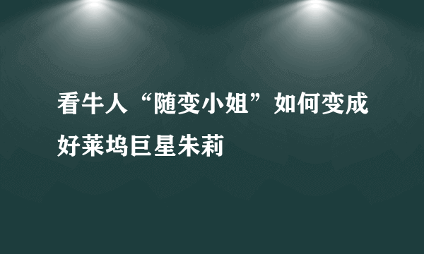 看牛人“随变小姐”如何变成好莱坞巨星朱莉