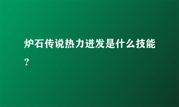 炉石传说热力迸发是什么技能？