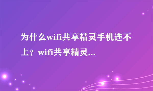 为什么wifi共享精灵手机连不上？wifi共享精灵手机连不上怎么处理