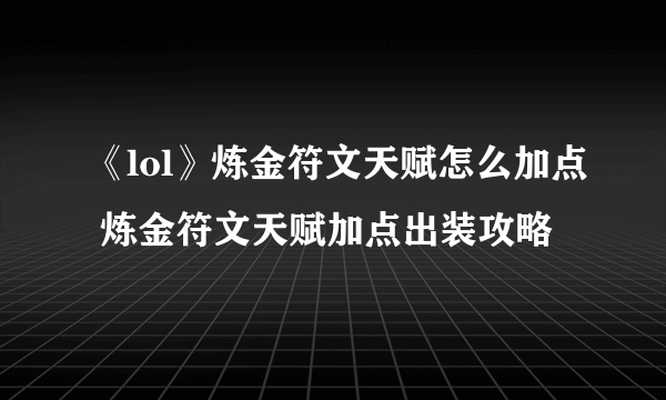 《lol》炼金符文天赋怎么加点 炼金符文天赋加点出装攻略