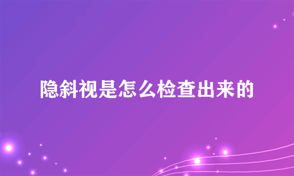 隐斜视是怎么检查出来的