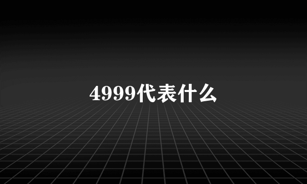 4999代表什么