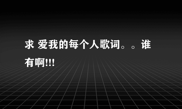 求 爱我的每个人歌词。。谁有啊!!!