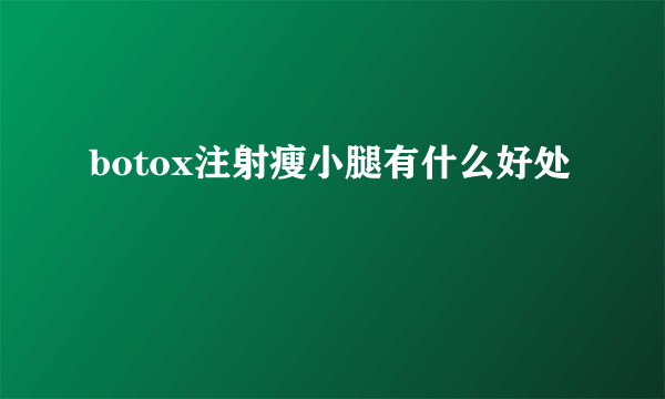 botox注射瘦小腿有什么好处