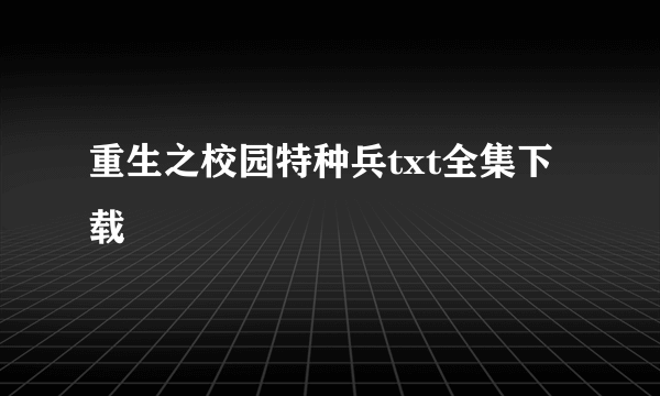 重生之校园特种兵txt全集下载