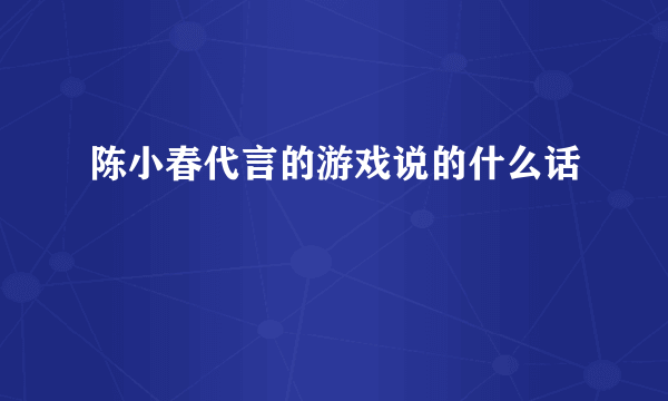 陈小春代言的游戏说的什么话