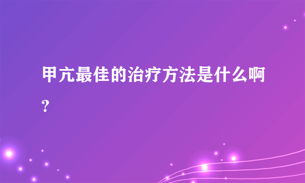 甲亢最佳的治疗方法是什么啊？