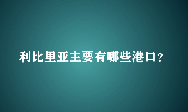 利比里亚主要有哪些港口？