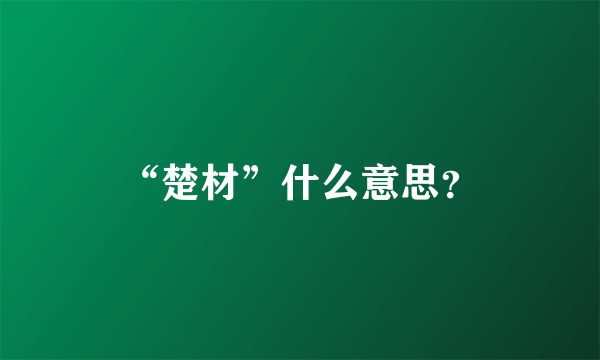 “楚材”什么意思？