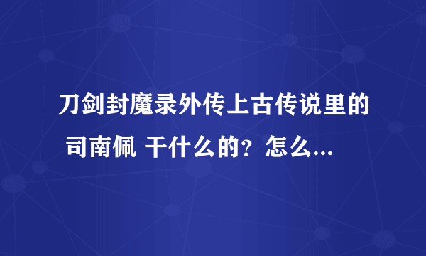 刀剑封魔录外传上古传说里的 司南佩 干什么的？怎么没属性？