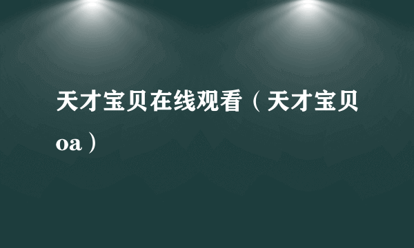 天才宝贝在线观看（天才宝贝oa）