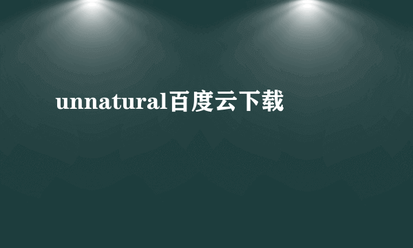 unnatural百度云下载