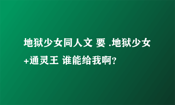 地狱少女同人文 要 .地狱少女+通灵王 谁能给我啊？