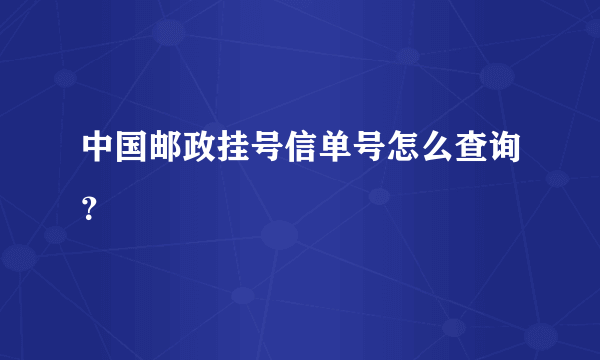 中国邮政挂号信单号怎么查询？