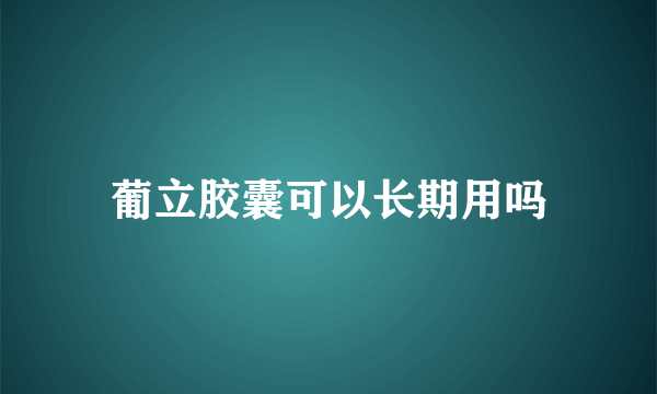 葡立胶囊可以长期用吗