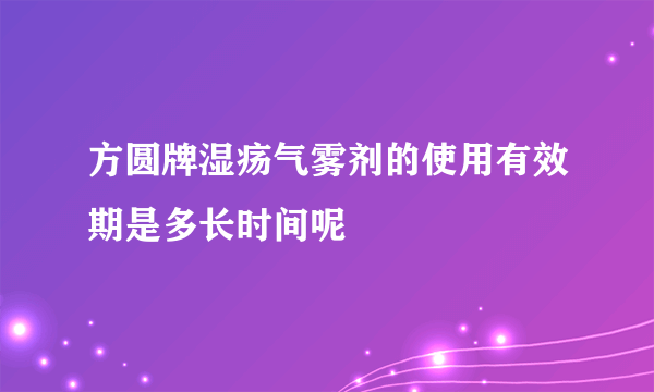 方圆牌湿疡气雾剂的使用有效期是多长时间呢