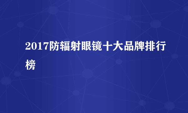 2017防辐射眼镜十大品牌排行榜