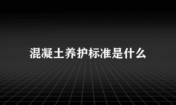 混凝土养护标准是什么