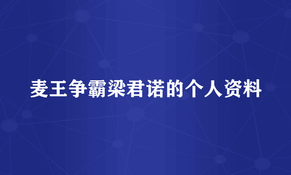 麦王争霸梁君诺的个人资料