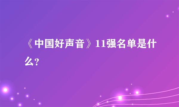 《中国好声音》11强名单是什么？