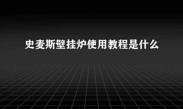 史麦斯壁挂炉使用教程是什么