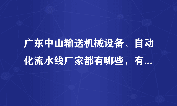 广东中山输送机械设备、自动化流水线厂家都有哪些，有实力的？