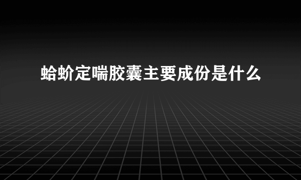 蛤蚧定喘胶囊主要成份是什么