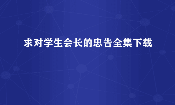 求对学生会长的忠告全集下载