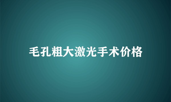 毛孔粗大激光手术价格