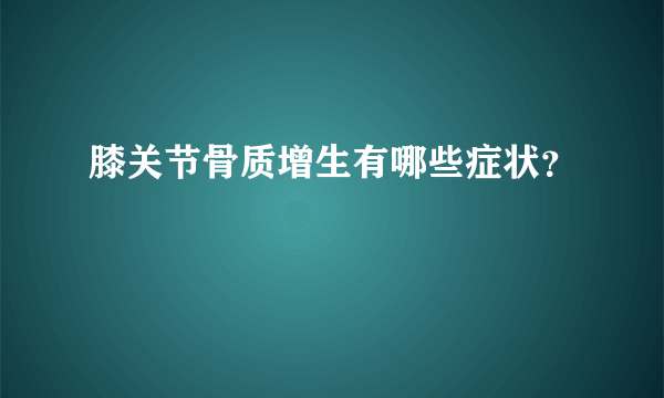 膝关节骨质增生有哪些症状？