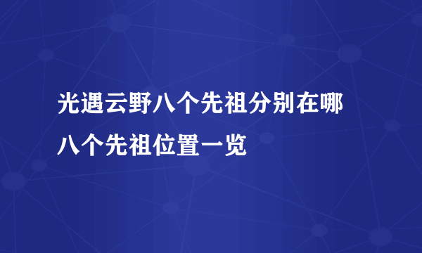 光遇云野八个先祖分别在哪 八个先祖位置一览