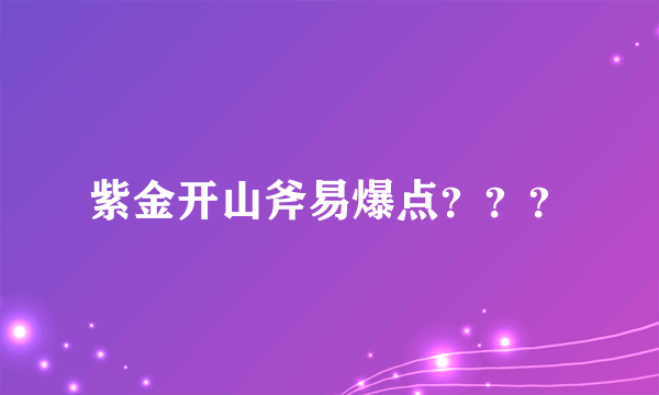 紫金开山斧易爆点？？？