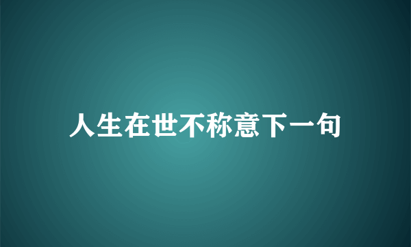 人生在世不称意下一句