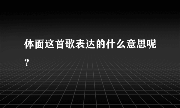 体面这首歌表达的什么意思呢？