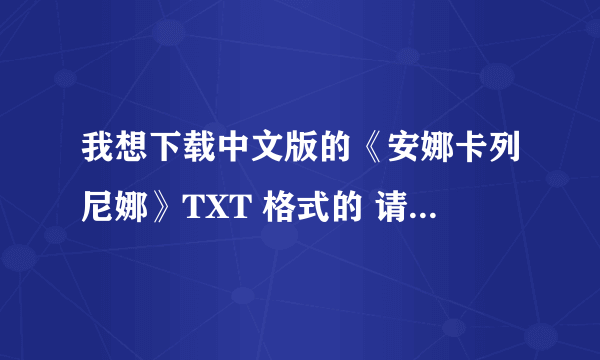 我想下载中文版的《安娜卡列尼娜》TXT 格式的 请问可以在哪下载 谢谢