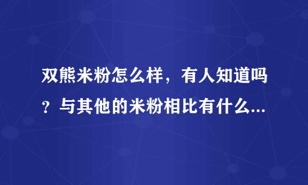 双熊米粉怎么样，有人知道吗？与其他的米粉相比有什么好的地方呢？