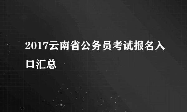 2017云南省公务员考试报名入口汇总