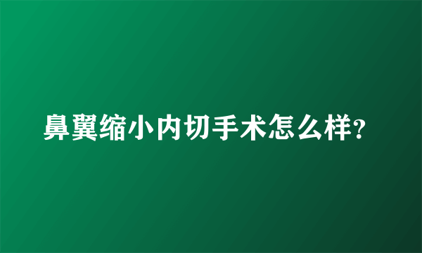 鼻翼缩小内切手术怎么样？