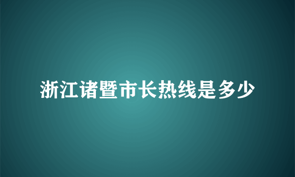 浙江诸暨市长热线是多少