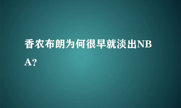 香农布朗为何很早就淡出NBA？