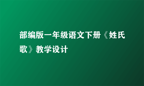 部编版一年级语文下册《姓氏歌》教学设计