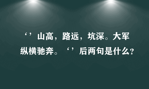 ‘’山高，路远，坑深。大军纵横驰奔。‘’后两句是什么？