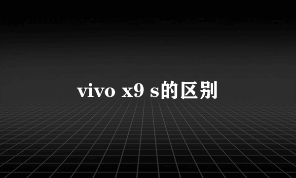 vivo x9 s的区别