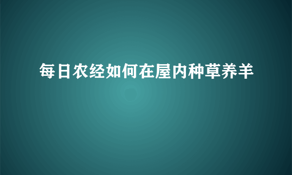 每日农经如何在屋内种草养羊