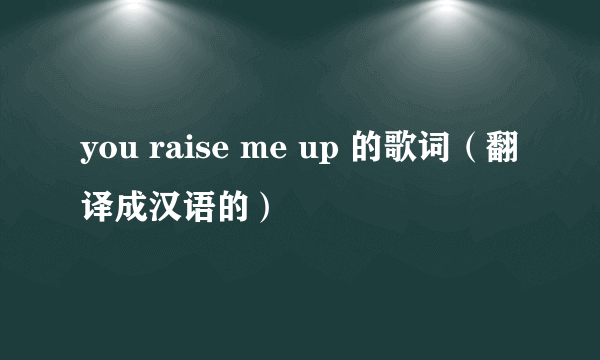 you raise me up 的歌词（翻译成汉语的）